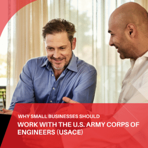 Why Small Businesses Should Work with the U.S. Army Corps of Engineers (USACE)
